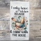 I Only Have a Kitchen Because it Came With The House Kitchen Towel - Kitchen Towels - Custom Towels