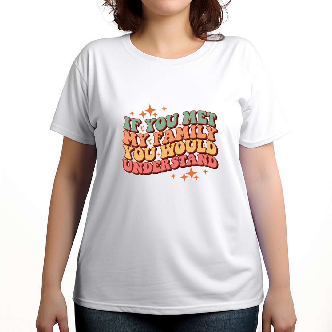 If You Met My Family You Would Understand Women's T-Shirt - Women's Tees - T-Shirt Gifts - Funny Tees - Funny T-Shirt