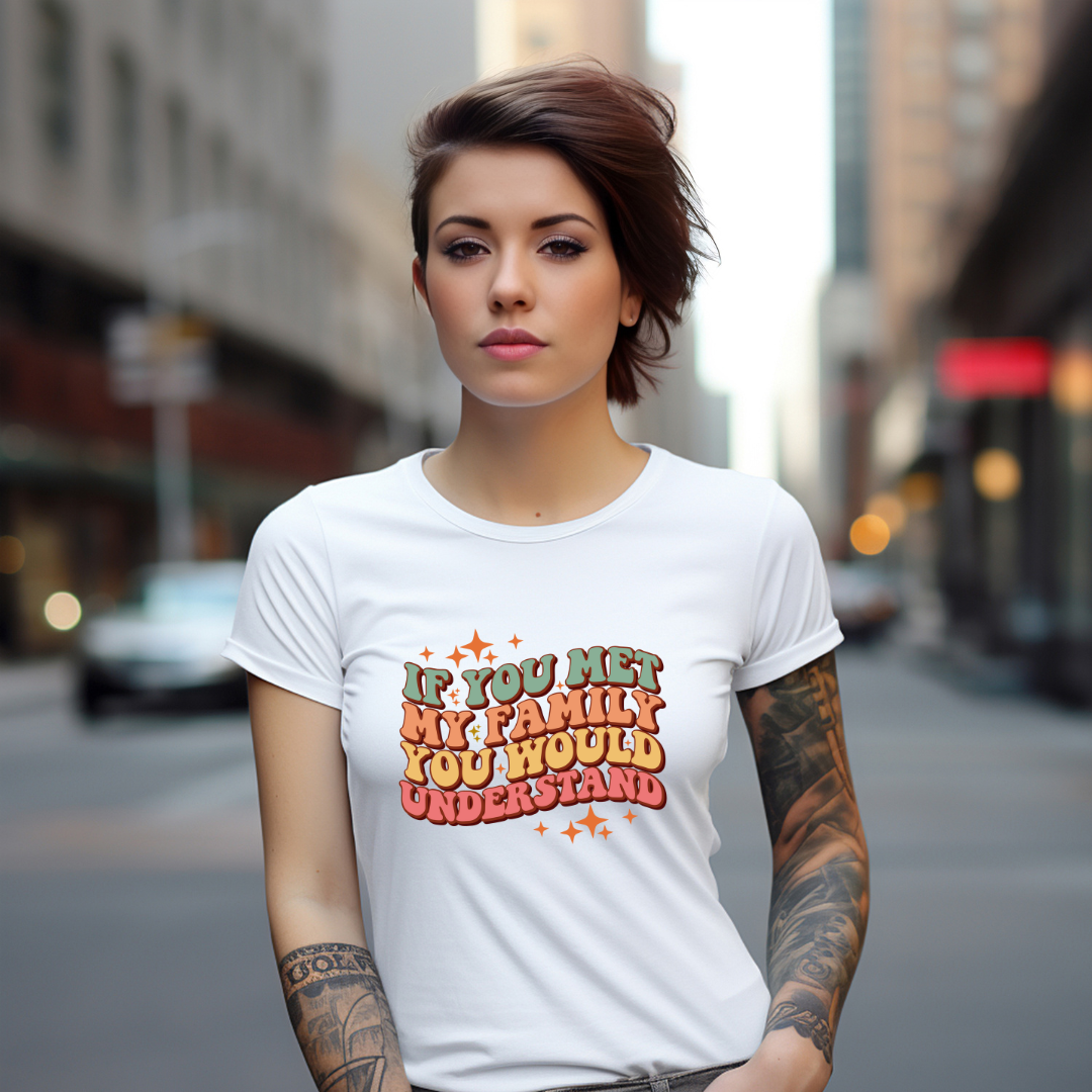 If You Met My Family You Would Understand Women's T-Shirt - Women's Tees - T-Shirt Gifts - Funny Tees - Funny T-Shirt