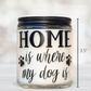Home is Where My Dog is Scented Candle